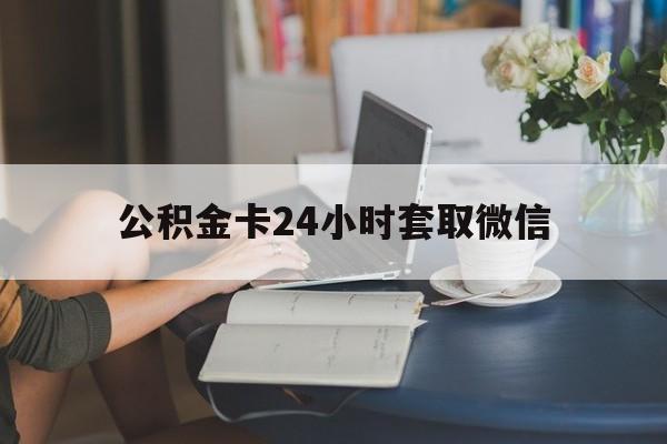 图木舒克最新公积金卡24小时套取微信方法分析(最方便真实的图木舒克住房公积金微信怎么提现出来怎么办方法)