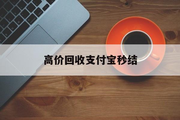 图木舒克最新高价回收支付宝秒结方法分析(最方便真实的图木舒克回收支付宝平台方法)
