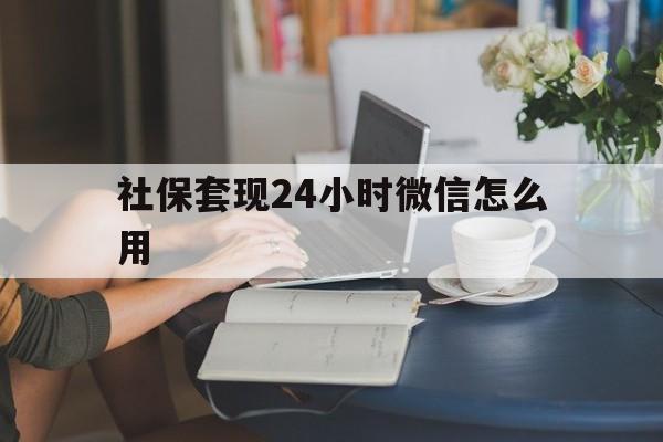 图木舒克最新社保套现24小时微信怎么用方法分析(最方便真实的图木舒克社保套现主要是套什么方法)