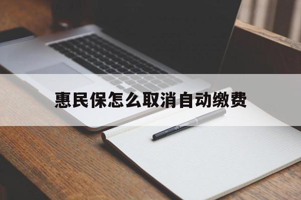 图木舒克最新惠民保怎么取消自动缴费方法分析(最方便真实的图木舒克惠民保取消自动续费方法)