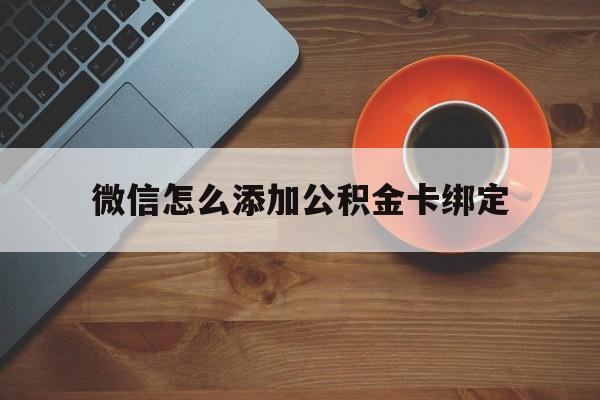 图木舒克最新微信怎么添加公积金卡绑定方法分析(最方便真实的图木舒克微信如何绑定住房公积金方法)